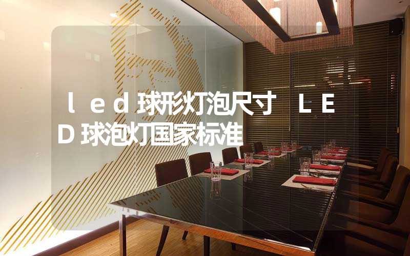 led球形灯泡尺寸 LED球泡灯国家标准